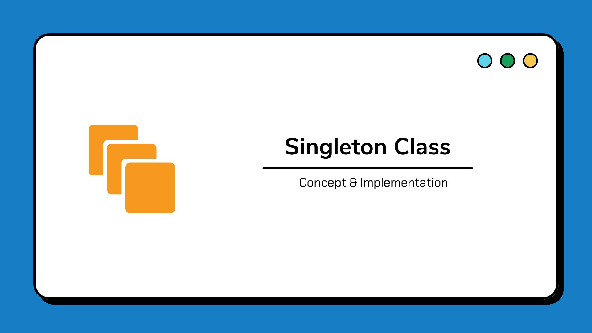 What are Singleton classes and Why do we need them?